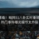 探秘速看！暗网51八卦实时重磅更新，热门事件曝光细节太炸裂