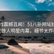 51在线震撼丑闻！51八卦网站独家曝光惊人明星内幕，细节太炸裂