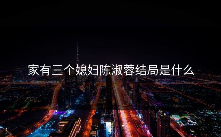 家有三个媳妇陈淑蓉结局是什么